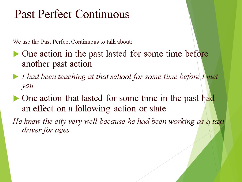 Past Perfect Continuous We use the Past Perfect Continuous to talk about: One action